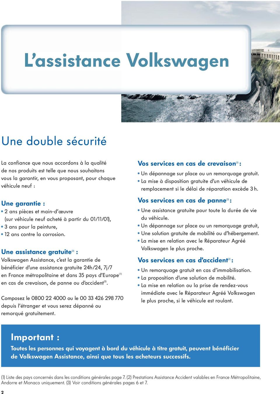 Une assistance gratuite (3) : Volkswagen Assistance, c est la garantie de bénéficier d une assistance gratuite 24h/24, 7j/7 en France métropolitaine et dans 35 pays d Europe ( 1 ) en cas de