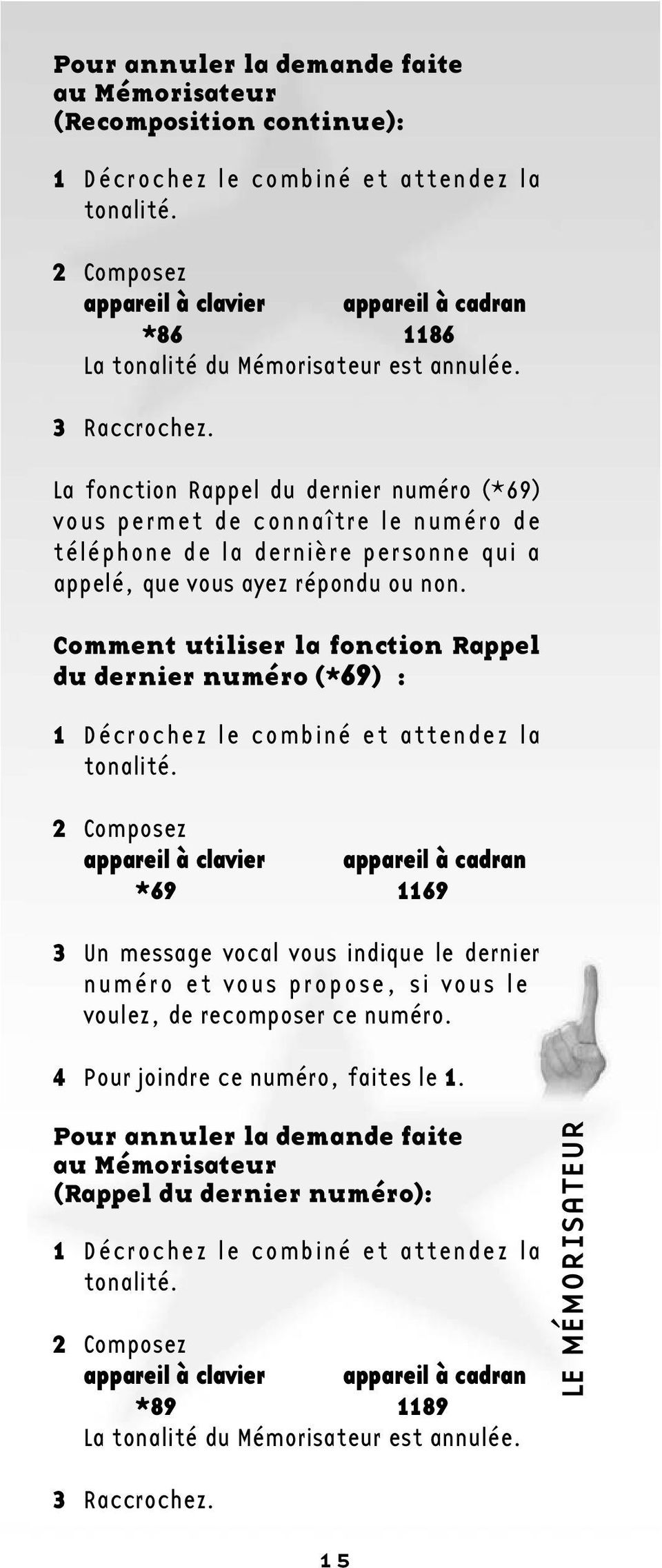 La fonction Rappel du dernier numéro (*69) vous permet de connaître le numéro de téléphone de la dernière personne qui a appelé, que vous ayez répondu ou non.
