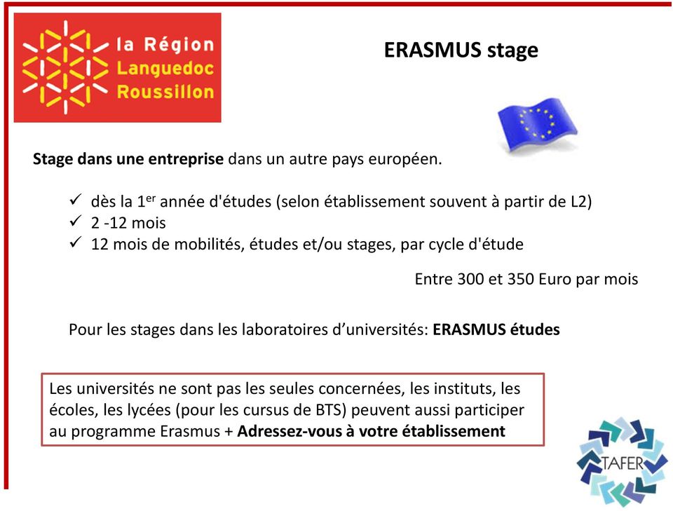 par cycle d'étude Entre 300 et 350 Euro par mois Pour les stages dans les laboratoires d universités: ERASMUS études Les