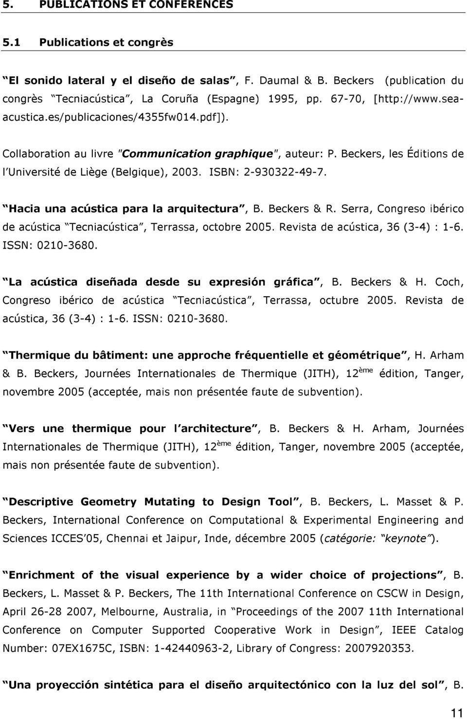 ISBN: 2-930322-49-7. Hacia una acústica para la arquitectura, B. Beckers & R. Serra, Congreso ibérico de acústica Tecniacústica, Terrassa, octobre 2005. Revista de acústica, 36 (3-4) : 1-6.