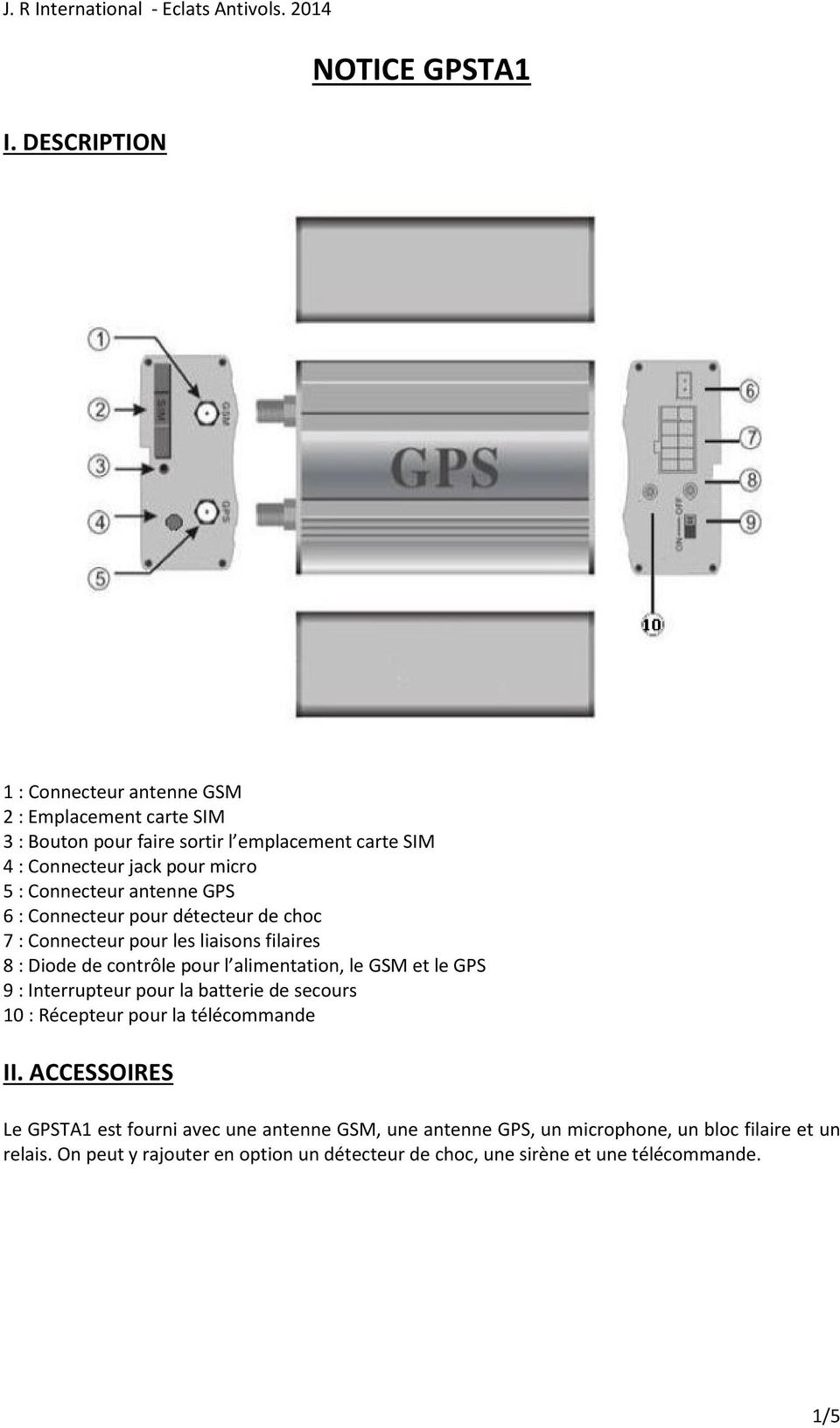 alimentation, le GSM et le GPS 9 : Interrupteur pour la batterie de secours 10 : Récepteur pour la télécommande II.