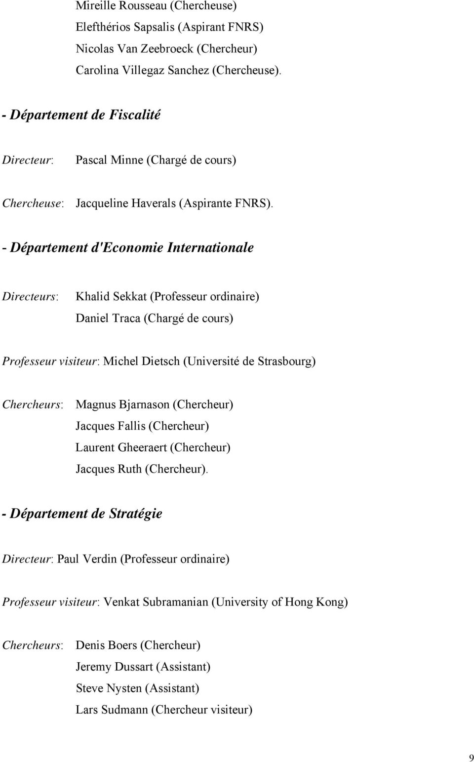 - Département d'economie Internationale Directeurs: Khalid Sekkat (Professeur ordinaire) Daniel Traca (Chargé de cours) Professeur visiteur: Michel Dietsch (Université de Strasbourg) Chercheurs: