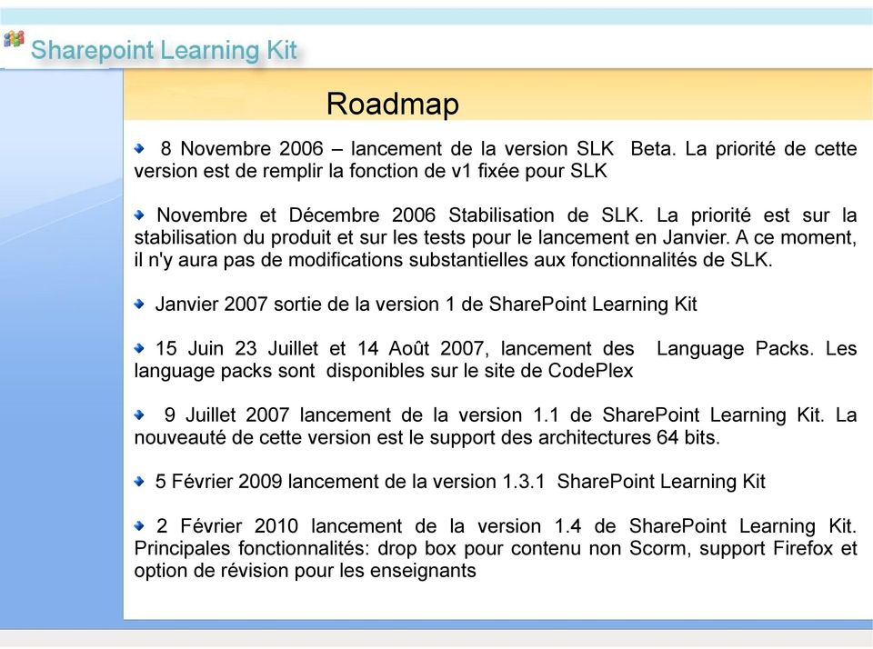 Janvier 2007 sortie de la version 1 de SharePoint Learning Kit 15 Juin 23 Juillet et 14 Août 2007, lancement des Language Packs.