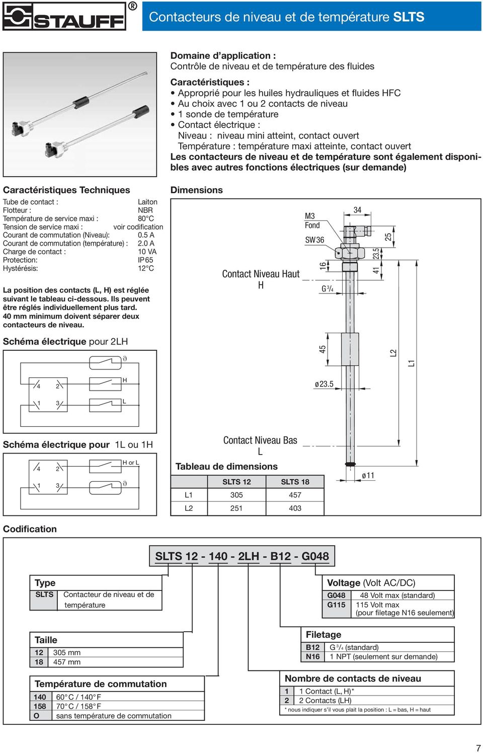 niveau et de température sont également disponibles avec autres fonctions électriques (sur demande) Caractéristiques Techniques Tube de contact : Laiton Flotteur : NBR Température de service maxi :