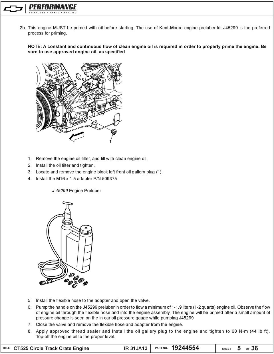 Remove the engine oil filter, and fill with clean engine oil. 2. Install the oil filter and tighten. 3. Locate and remove the engine block left front oil gallery plug (1). 4. Install the M16 x 1.