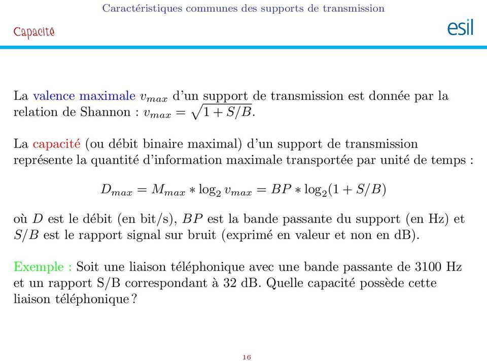 v max = BP log 2 (1 + S/B) où D est le débit (en bit/s), BP est la bande passante du support (en Hz) et S/B est le rapport signal sur bruit (exprimé en valeur et non en