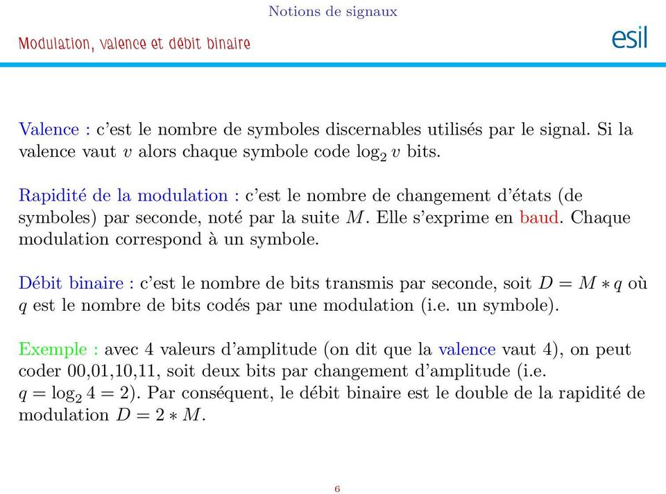 Débit binaire : c est le nombre de bits transmis par seconde, soit D = M q où q est le nombre de bits codés par une modulation (i.e. un symbole).