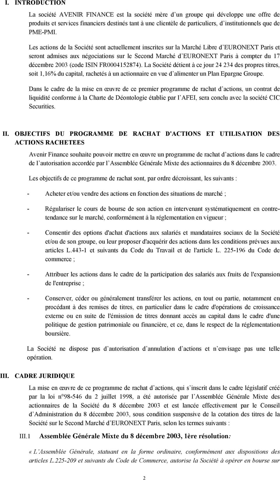 Les actions de la Société sont actuellement inscrites sur la Marché Libre d EURONEXT Paris et seront admises aux négociations sur le Second Marché d EURONEXT Paris à compter du 17 décembre 2003 (code