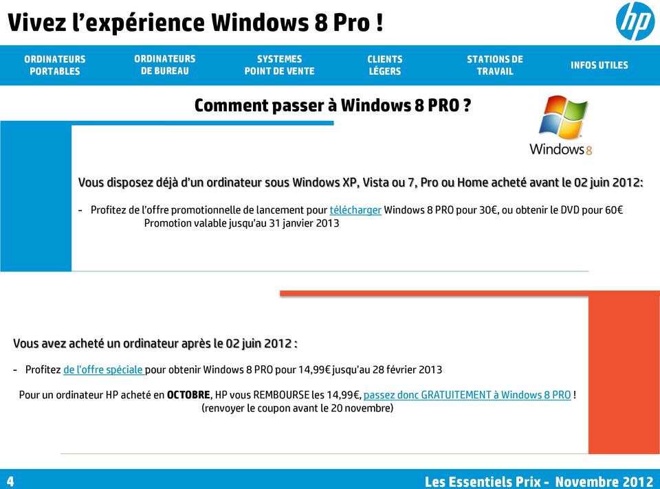 télécharger Windows 8 PRO pour 30, ou obtenir le DVD pour 60 Promotion valable jusqu au 31 janvier 2013 Vous avez acheté un ordinateur après le 02 juin 2012 : -
