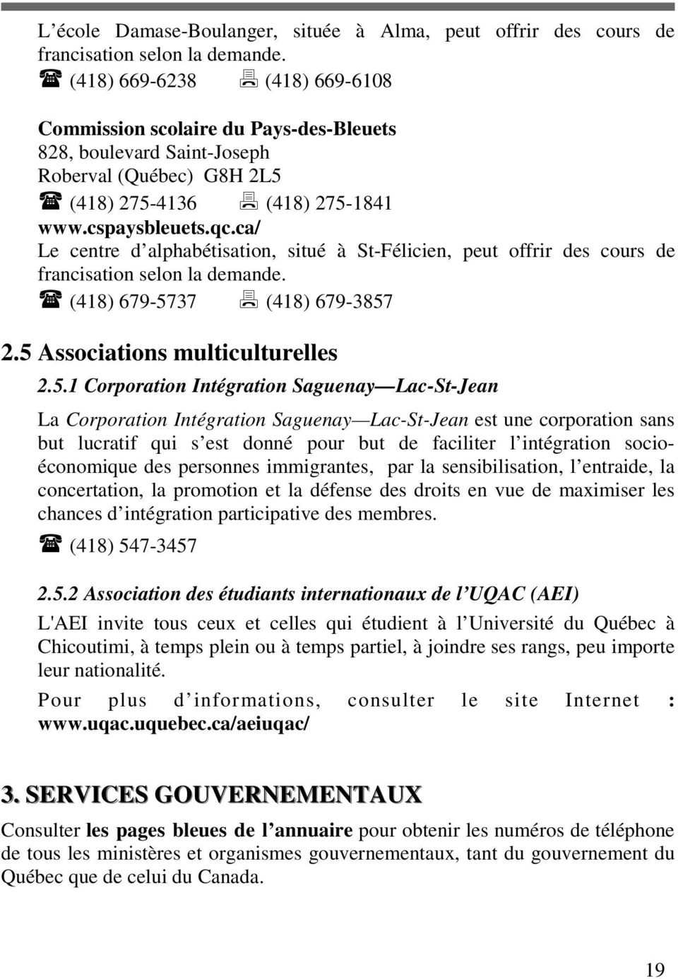 ca/ Le centre d alphabétisation, situé à St-Félicien, peut offrir des cours de francisation selon la demande. (418) 679-57