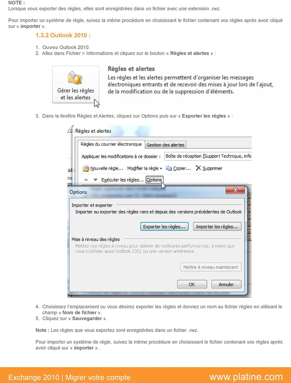 10 : 1. Ouvrez Outlook 2010. 2. Allez dans Fichier > Informations et cliquez sur le bouton «Règles et alertes» : 3.