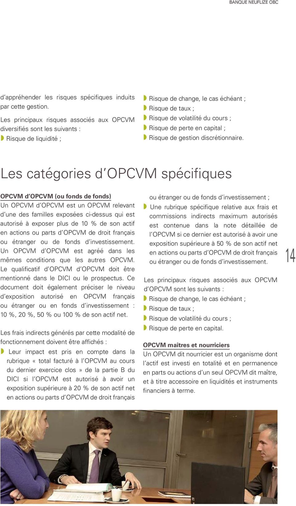 Les catégories d OPCVM spécifiques OPCVM d OPCVM (ou fonds de fonds) Un OPCVM d OPCVM est un OPCVM relevant d une des familles exposées ci-dessus qui est autorisé à exposer plus de 10 % de son actif
