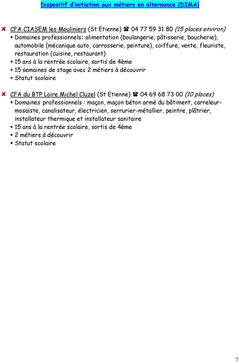 semaines de stage avec 2 métiers à découvrir CFA du BTP Loire Michel Cluzel (St Etienne) 04 69 68 73 00 (10 places) Domaines professionnels : maçon, maçon béton armé du bâtiment,