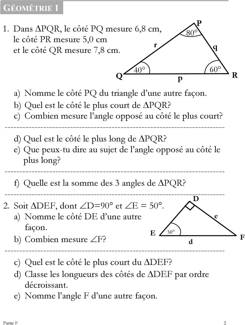 e) Que peux-tu dire au sujet de l angle opposé au côté le plus long? f) Quelle est la somme des 3 angles de PQR? 2. Soit DEF, dont D=90 et E = 50.