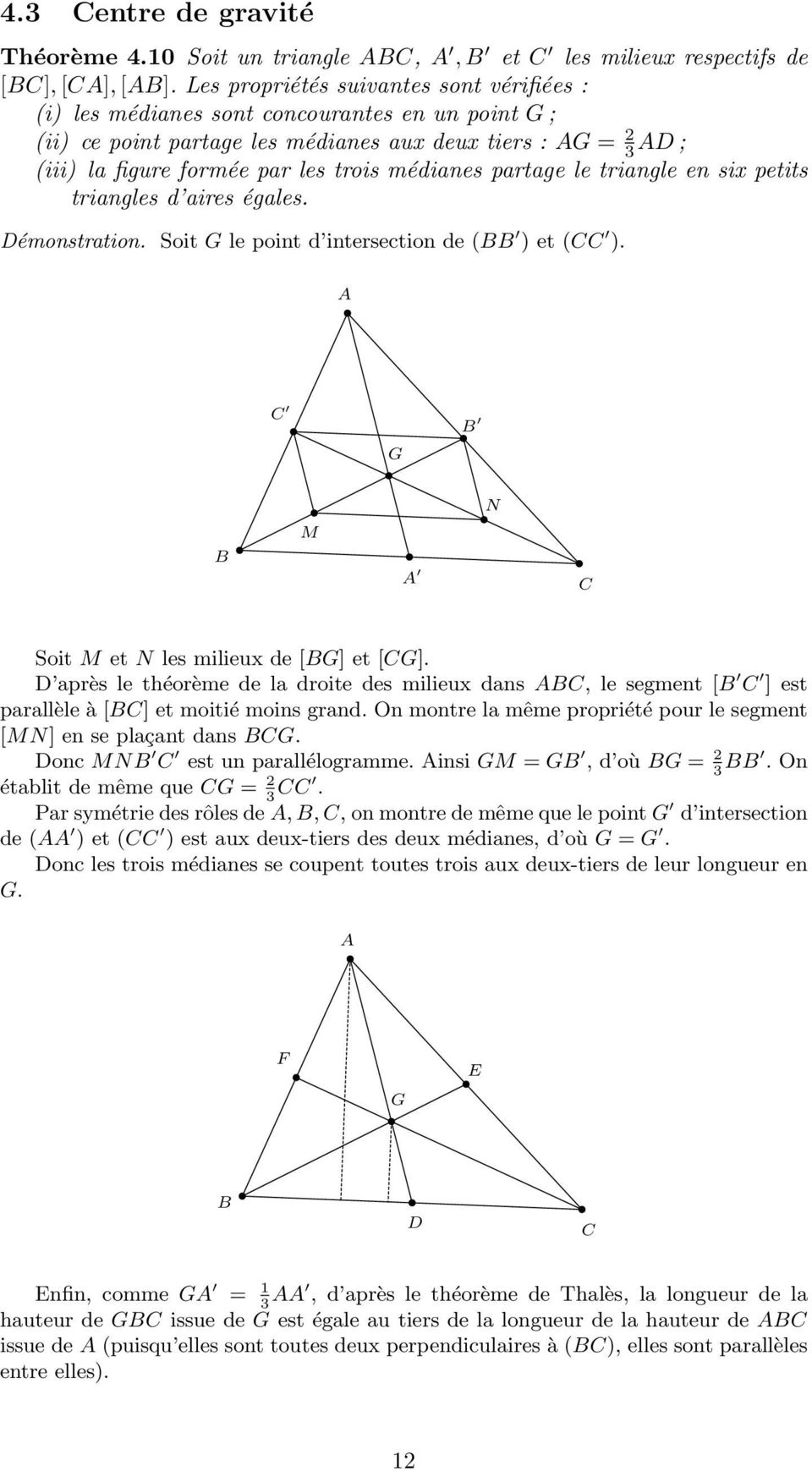 médianes partage le triangle en six petits triangles d aires égales. Démonstration. Soit G le point d intersection de ( ) et ( ). G N M Soit M et N les milieux de [G] et [G].