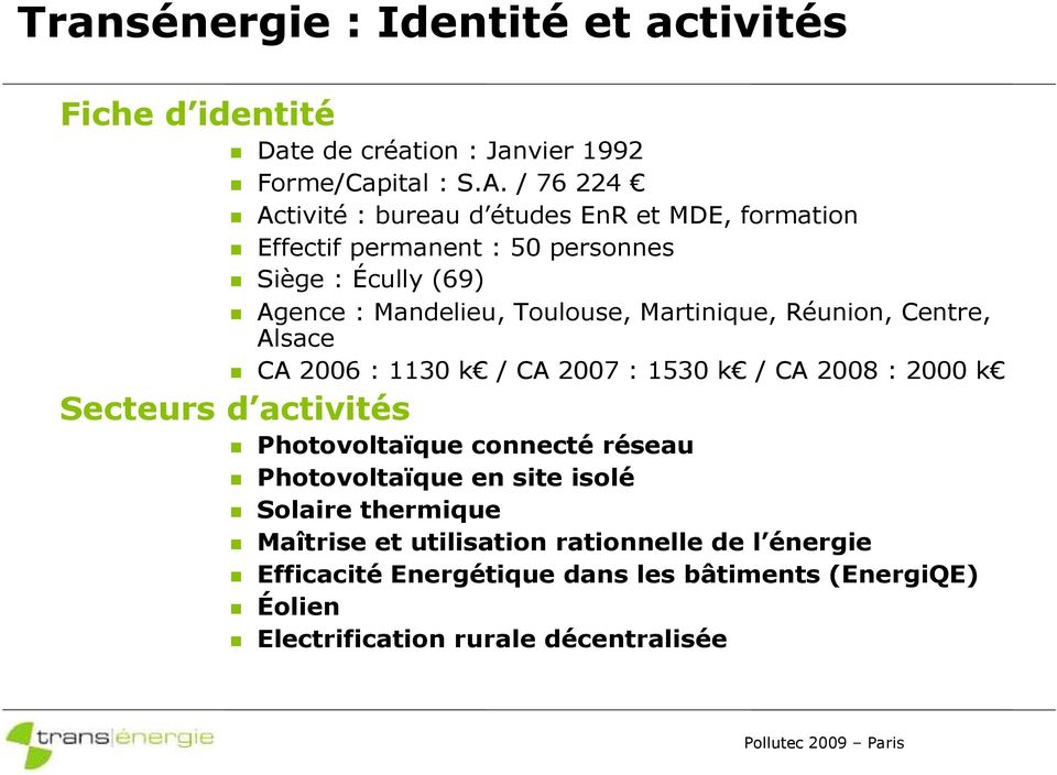 Martinique, Réunion, Centre, Alsace CA 2006 : 1130 k / CA 2007 : 1530 k / CA 2008 : 2000 k Secteurs d activités Photovoltaïque connecté réseau