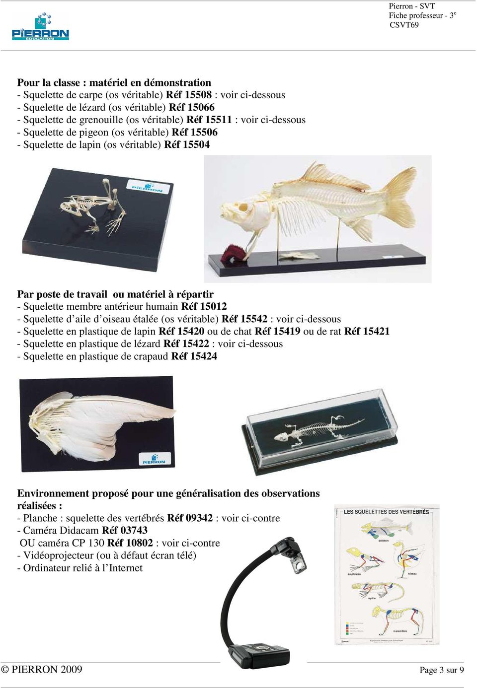 Réf 15012 - Squelette d aile d oiseau étalée (os véritable) Réf 15542 : voir ci-dessous - Squelette en plastique de lapin Réf 15420 ou de chat Réf 15419 ou de rat Réf 15421 - Squelette en plastique