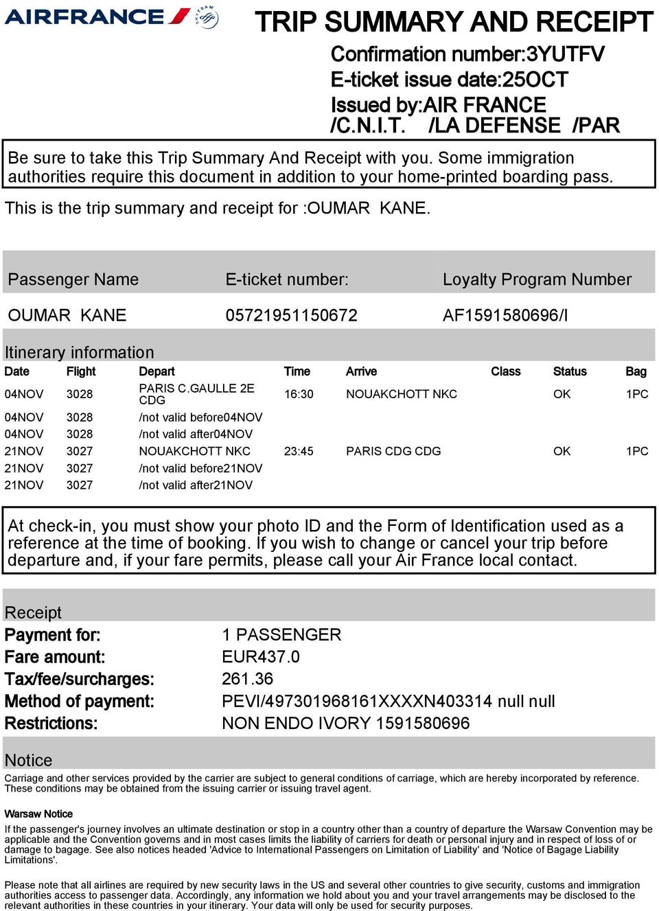 Passenger Name E-ticket number: Loyalty Program Number OUMAR KANE 05721951150672 AF1591580696/I Itinerary information Date Flight Depart Time Arrive Class Status Bag 04NOV 3028 PARIS C.