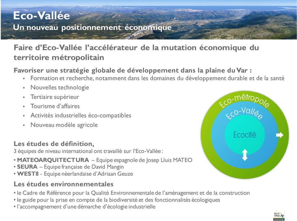 éco-compatibles Nouveau modèle agricole Les études de définition, 3 équipes de niveau international ont travaillé sur l'eco-vallée : MATEOARQUITECTURA Equipe espagnole de Josep Lluis MATEO SEURA