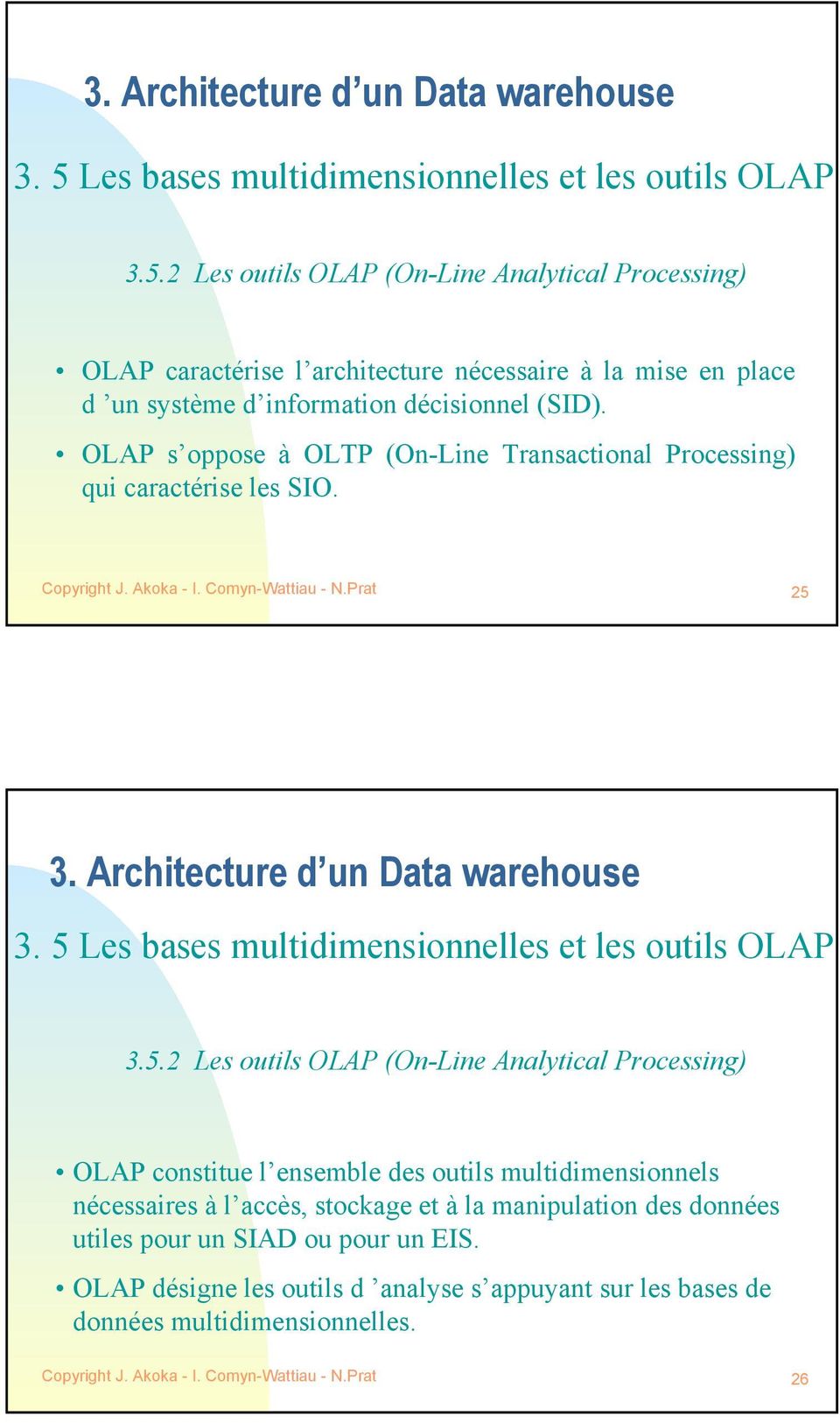 5 Les bases multidimensionnelles et les outils OLAP 3.5.2 Les outils OLAP (On-Line Analytical Processing) OLAP constitue l ensemble des outils multidimensionnels nécessaires à l accès, stockage et à