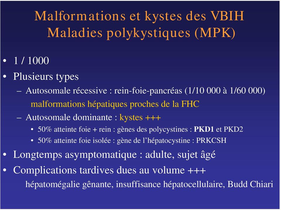 atteinte foie + rein : gènes des polycystines : PKD1 et PKD2 50% atteinte foie isolée : gène de l hépatocystine : PRKCSH