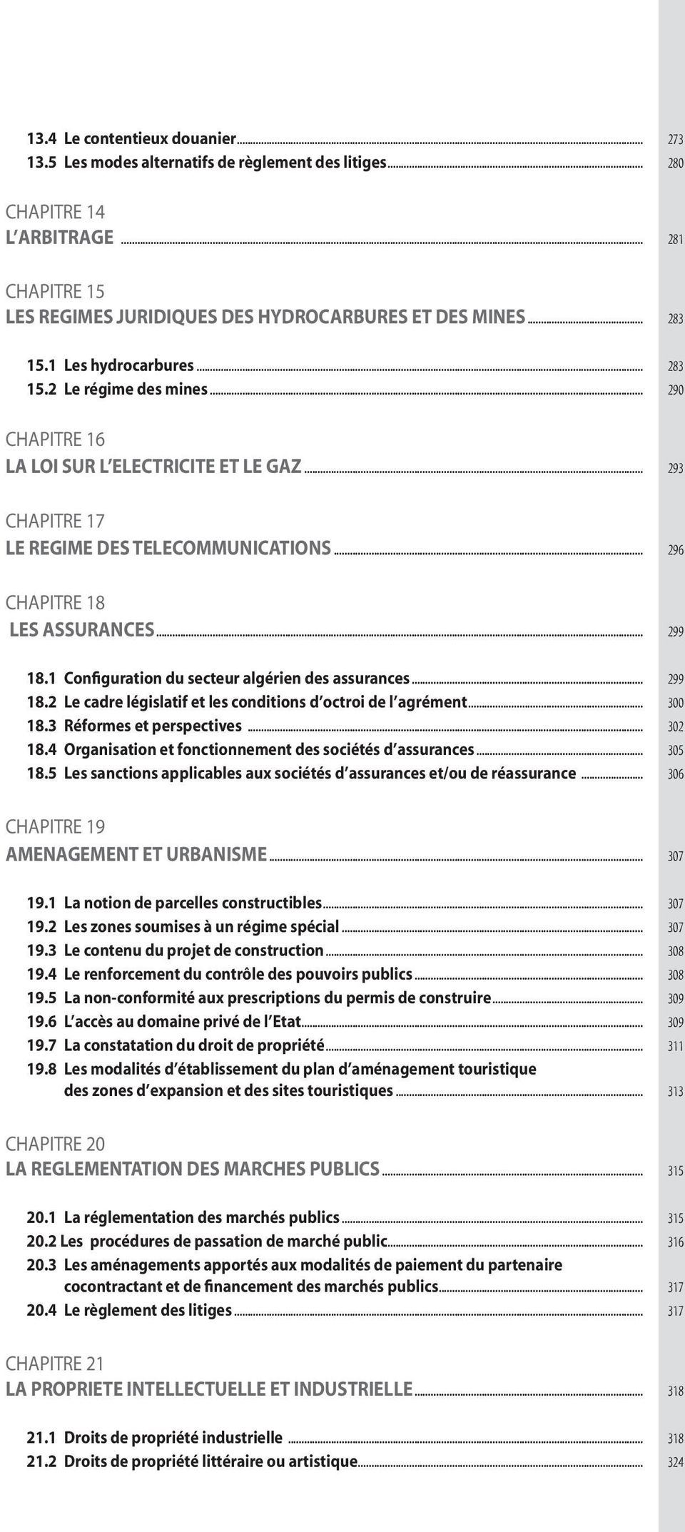 1 Configuration du secteur algérien des assurances... 299 18.2 Le cadre législatif et les conditions d octroi de l agrément... 300 18.3 Réformes et perspectives... 302 18.