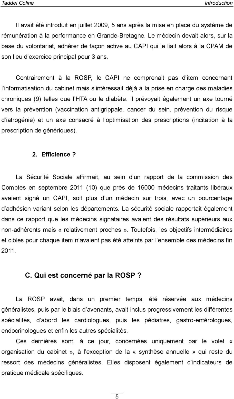 Contrairement à la ROSP, le CAPI ne comprenait pas d item concernant l informatisation du cabinet mais s intéressait déjà à la prise en charge des maladies chroniques (9) telles que l HTA ou le