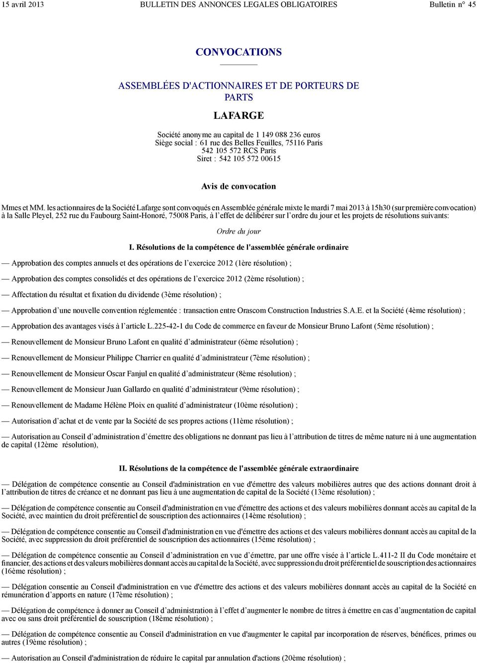 les actionnaires de la Société Lafarge sont convoqués en Assemblée générale mixte le mardi 7 mai 2013 à 15h30 (sur première convocation) à la Salle Pleyel, 252 rue du Faubourg Saint-Honoré, 75008