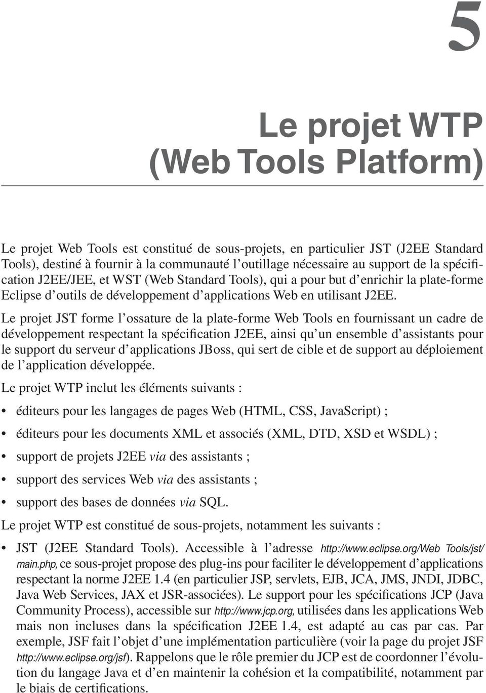 Le projet JST forme l ossature de la plate-forme Web Tools en fournissant un cadre de développement respectant la spécification J2EE, ainsi qu un ensemble d assistants pour le support du serveur d