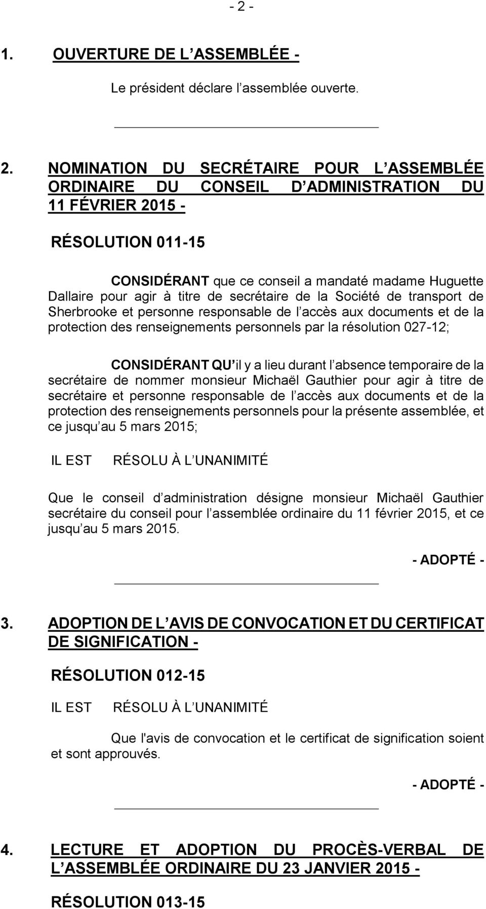 protection des renseignements personnels par la résolution 027-12; CONSIDÉRANT QU il y a lieu durant l absence temporaire de la secrétaire de nommer monsieur Michaël Gauthier pour agir à titre de