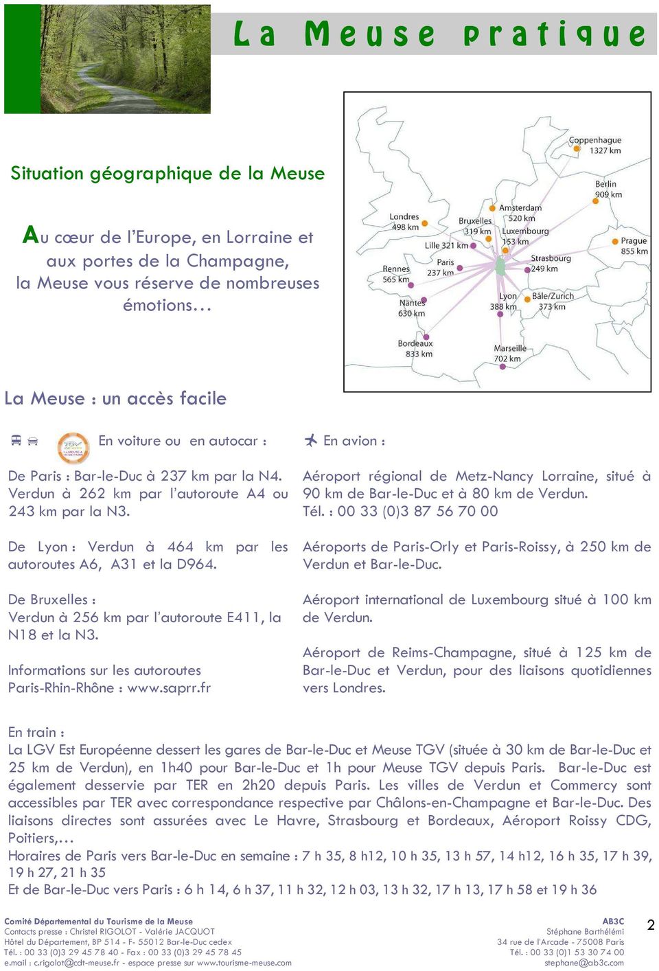 De Bruxelles : Verdun à 256 km par l autoroute E411, la N18 et la N3. Informations sur les autoroutes Paris-Rhin-Rhône : www.saprr.