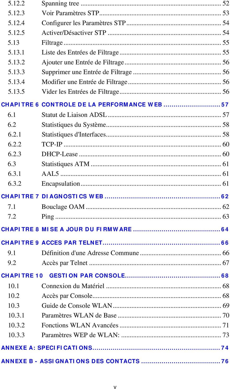 .. 56 CHAPITRE 6 CONTROLE DE LA PERFORMANCE WEB... 57 6.1 Statut de Liaison ADSL... 57 6.2 Statistiques du Système... 58 6.2.1 Statistiques d'interfaces... 58 6.2.2 TCP-IP... 60 6.2.3 DHCP-Lease.
