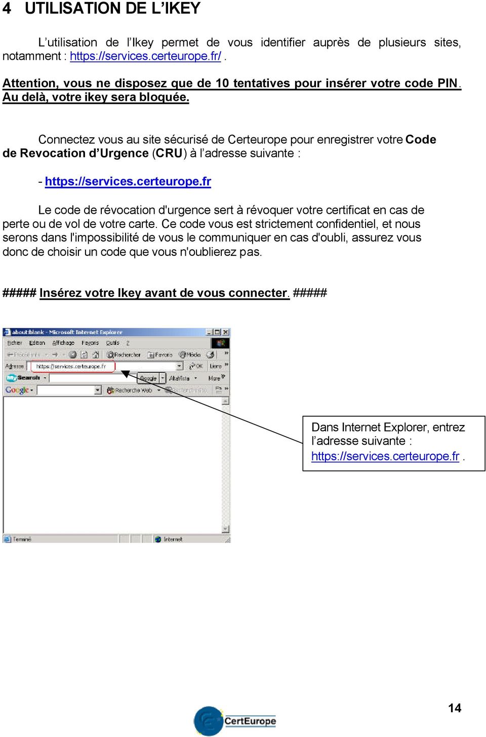 Connectez vous au site sécurisé de Certeurope pour enregistrer votre Code de Revocation d Urgence (CRU) à l adresse suivante : - https://services.certeurope.