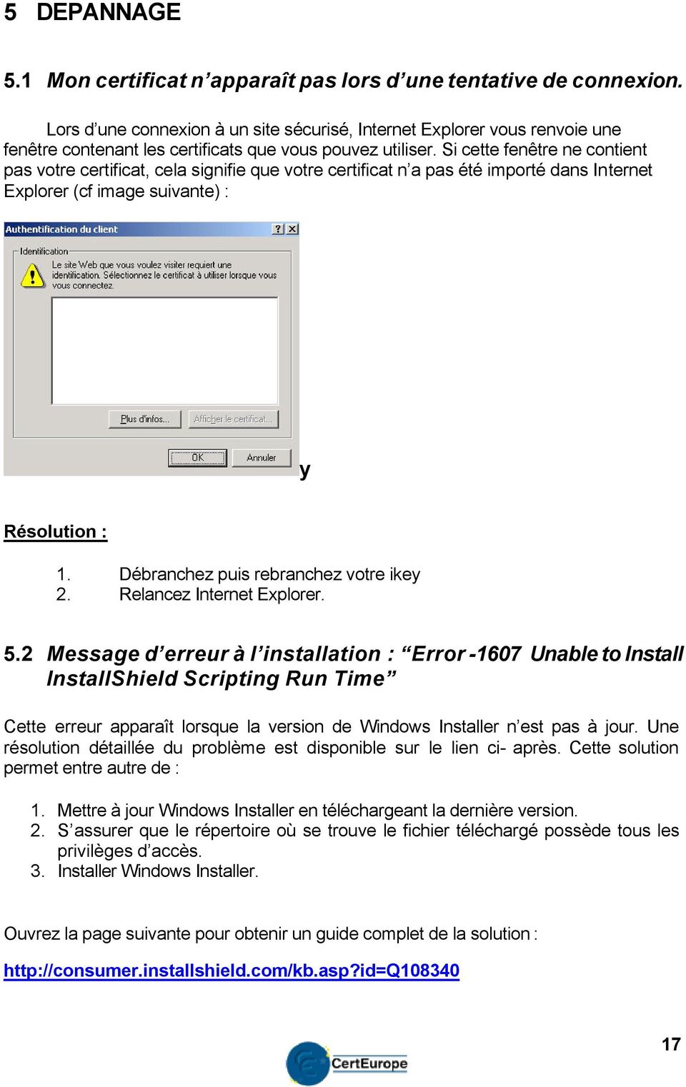 Si cette fenêtre ne contient pas votre certificat, cela signifie que votre certificat n a pas été importé dans Internet Explorer (cf image suivante) : y Résolution : 1.