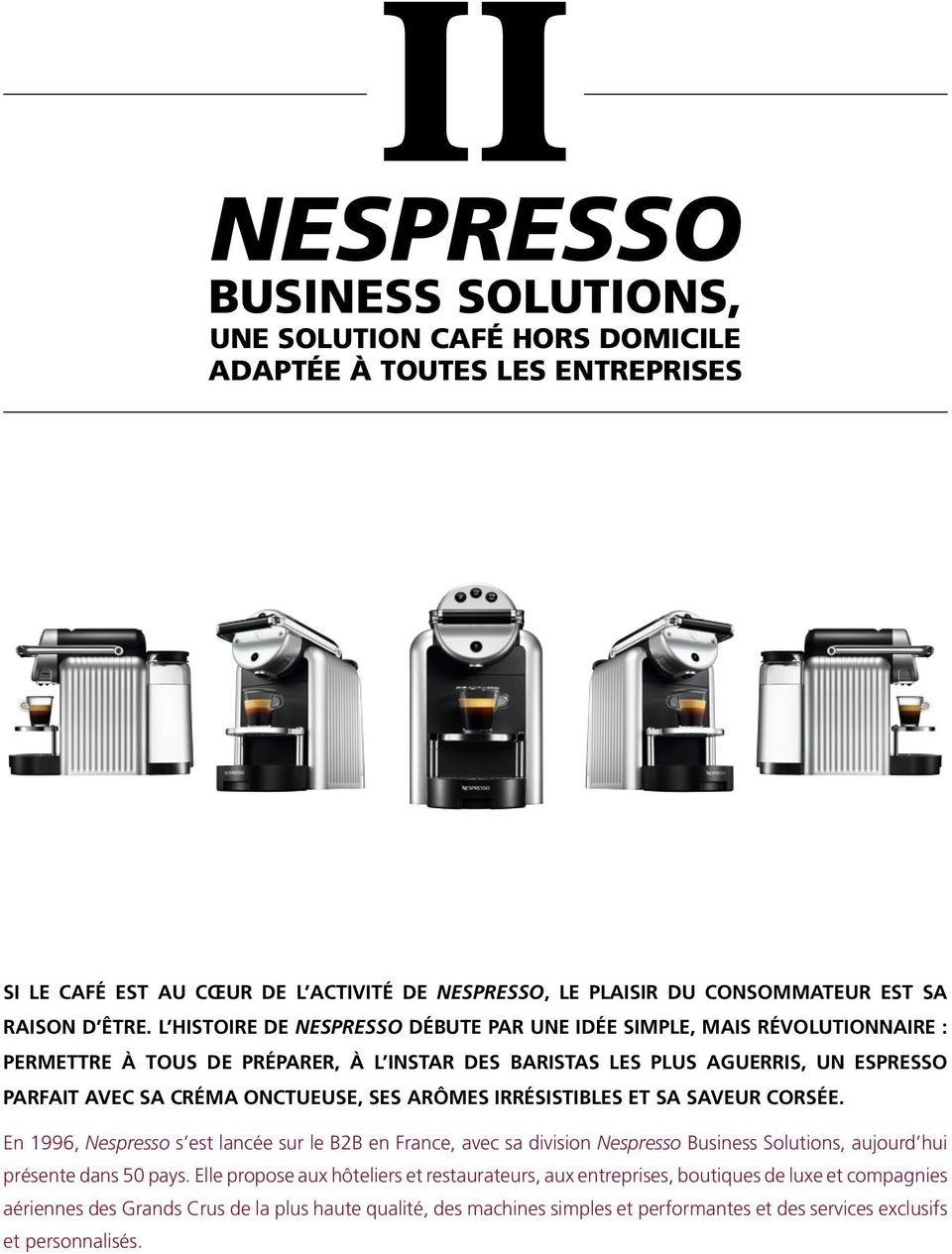 arômes irrésistibles et sa saveur corsée. En 1996, Nespresso s est lancée sur le B2B en France, avec sa division Nespresso Business Solutions, aujourd hui présente dans 50 pays.