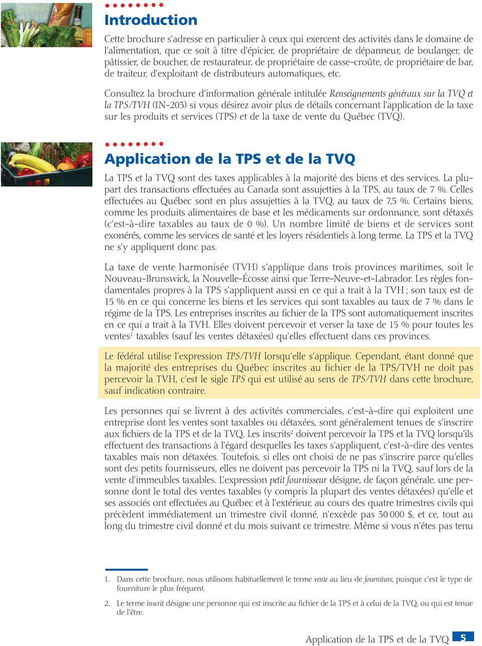 Consultez la brochure d information générale intitulée Renseignements généraux sur la TVQ et la TPS/TVH (IN-203) si vous désirez avoir plus de détails concernant l application de la taxe sur les