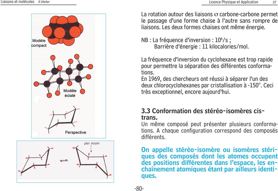 En 1969, des chercheurs ont réussi à séparer l un des deux chlorocyclohexanes par cristallisation à -150. Ceci très exceptionnel, encore aujourd hui. -80-3.3 Conformation des stéréo-isomères cistrans.