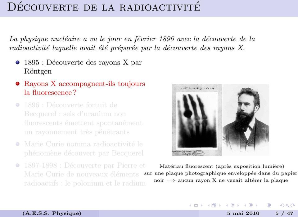 1896 : Découverte fortuit de Becquerel : sels d uranium non fluorescents émettent spontanément un rayonnement très pénétrants Marie Curie nomma radioactivité le phénomène découvert par