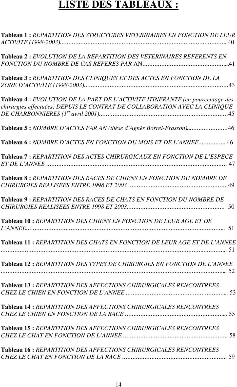 ..41 Tableau 3 : REPARTITION DES CLINIQUES ET DES ACTES EN FONCTION DE LA ZONE D ACTIVITE (1998-2003) 43 Tableau 4 : EVOLUTION DE LA PART DE L ACTIVITE ITINERANTE (en pourcentage des chirurgies