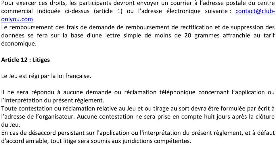 Article 12 : Litiges Le Jeu est régi par la loi française. Il ne sera répondu à aucune demande ou réclamation téléphonique concernant l application ou l interprétation du présent règlement.