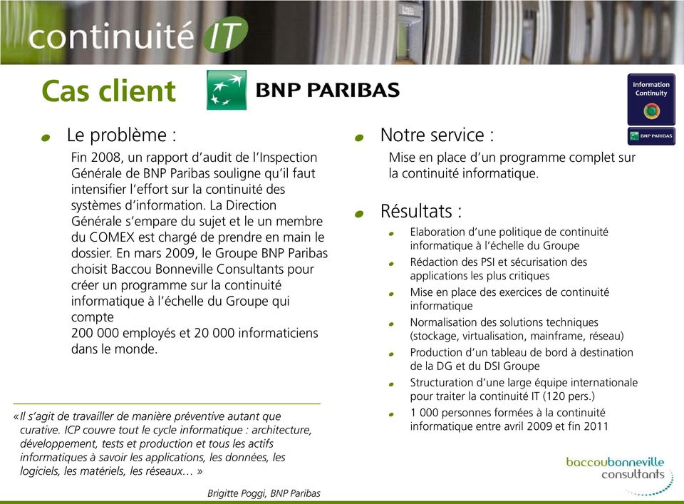 En mars 2009, le Groupe BNP Paribas choisit Baccou Bonneville Consultants pour créer un programme sur la continuité informatique à l échelle du Groupe qui compte 200 000 employés et 20 000