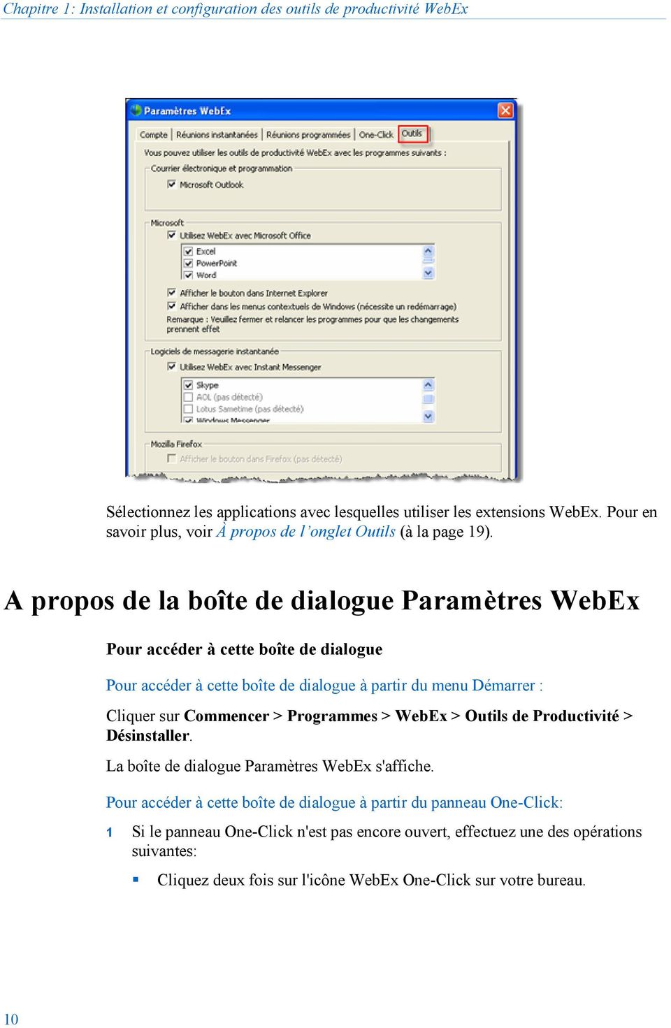 A propos de la boîte de dialogue Paramètres WebEx Pour accéder à cette boîte de dialogue Pour accéder à cette boîte de dialogue à partir du menu Démarrer : Cliquer sur Commencer >