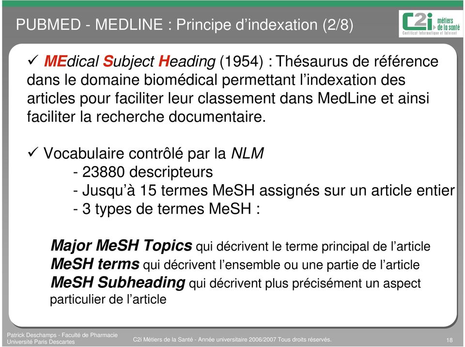 Vocabulaire contrôlé par la NLM - 23880 descripteurs - Jusqu à 15 termes MeSH assignés sur un article entier - 3 types de termes MeSH : Major MeSH Topics qui décrivent le
