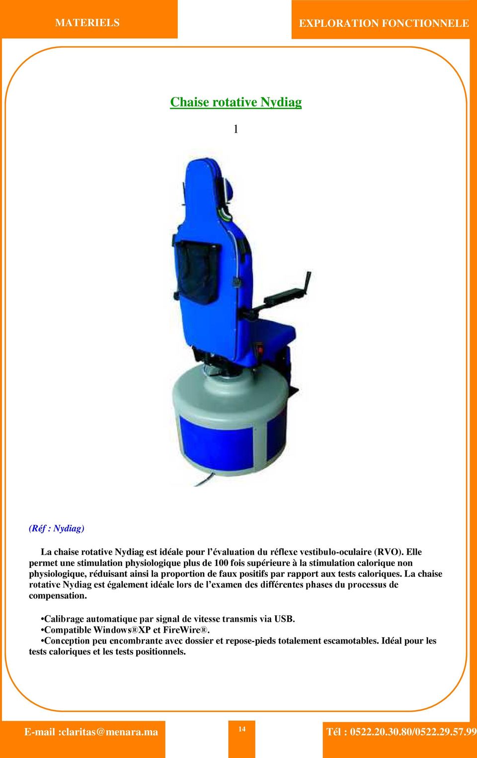 tests caloriques. La chaise rotative Nydiag est également idéale lors de l examen des différentes phases du processus de compensation.