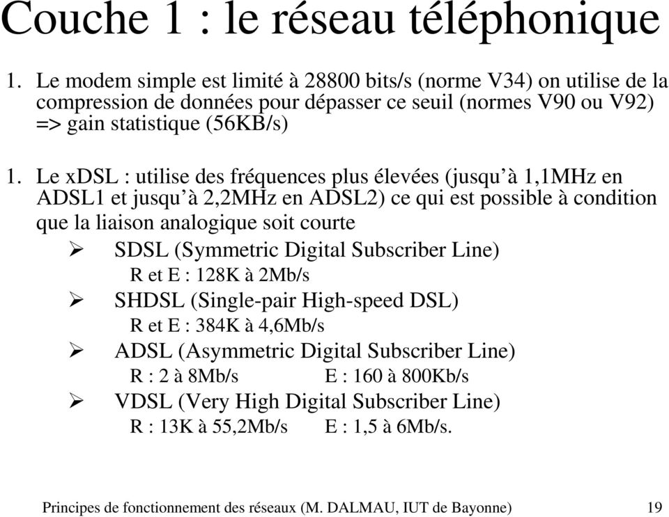 Le xdsl : utilise des fréquences plus élevées (jusqu à 1,1MHz en ADSL1 et jusqu à 2,2MHz en ADSL2) ce qui est possible à condition que la liaison analogique soit courte SDSL