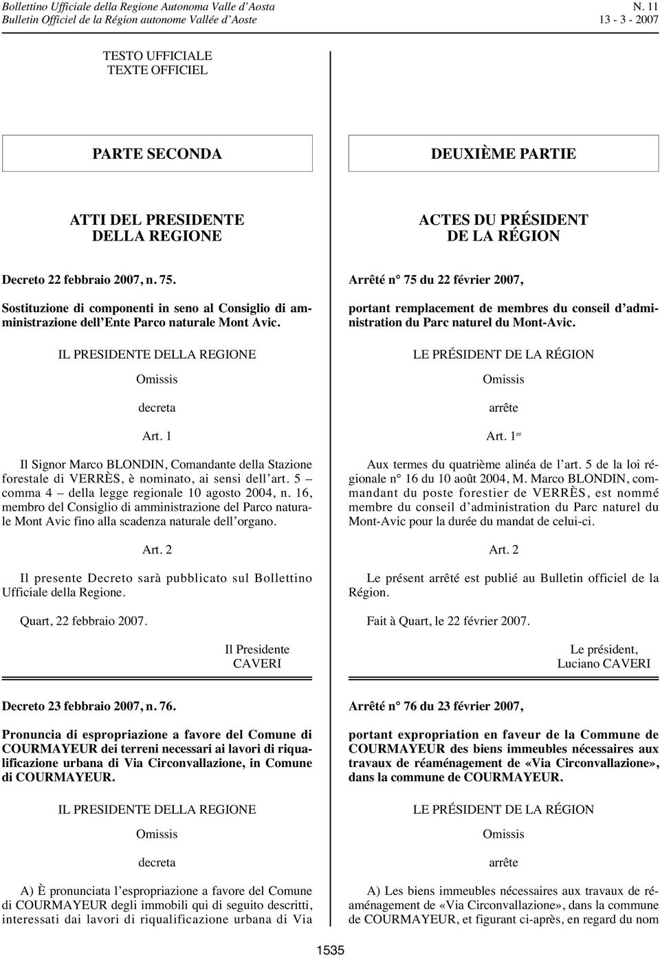 1 Il Signor Marco BLONDIN, Comandante della Stazione forestale di VERRÈS, è nominato, ai sensi dell art. 5 comma 4 della legge regionale 10 agosto 2004, n.