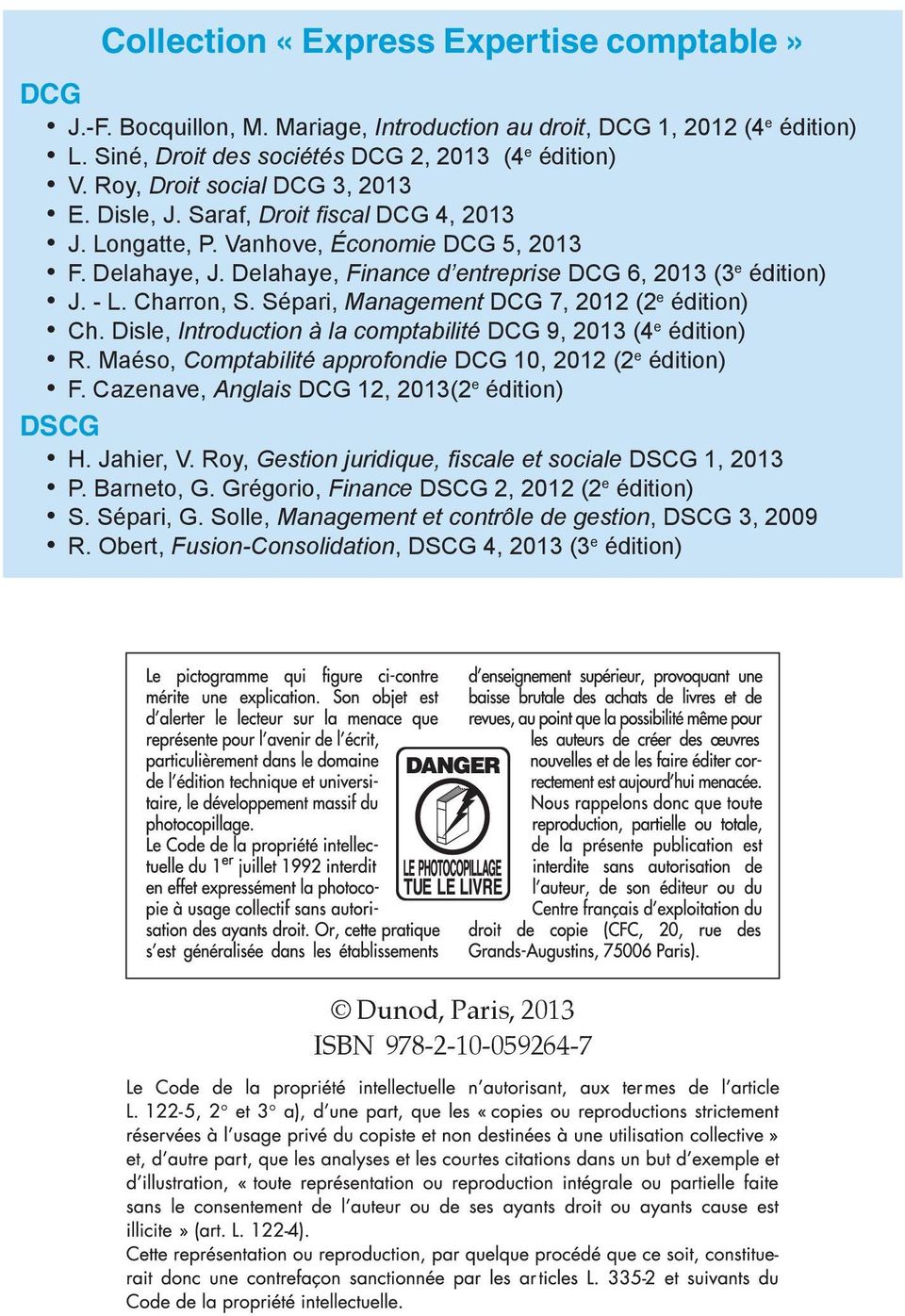 - L. Charron, S. Sépari, Management DCG 7, 2012 (2 e édition) Ch. Disle, Introduction à la comptabilité DCG 9, 2013 (4 e édition) R. Maéso, Comptabilité approfondie DCG 10, 2012 (2 e édition) F.