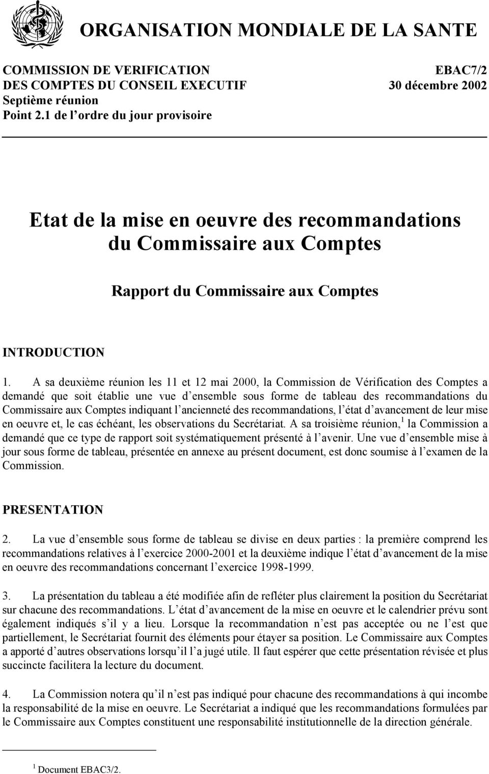 A sa deuxième réunion les 11 et 12 mai 2000, la Commission de Vérification des Comptes a demandé que soit établie une vue d ensemble sous forme de tableau des recommandations du Commissaire indiquant