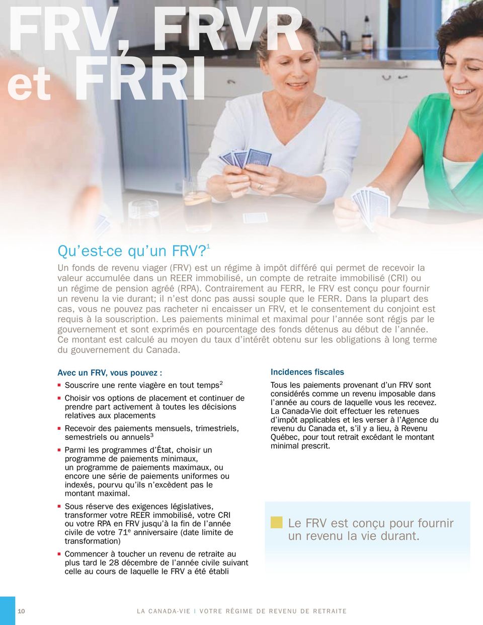 agréé (RPA). Contrairement au FERR, le FRV est conçu pour fournir un revenu la vie durant; il n est donc pas aussi souple que le FERR.