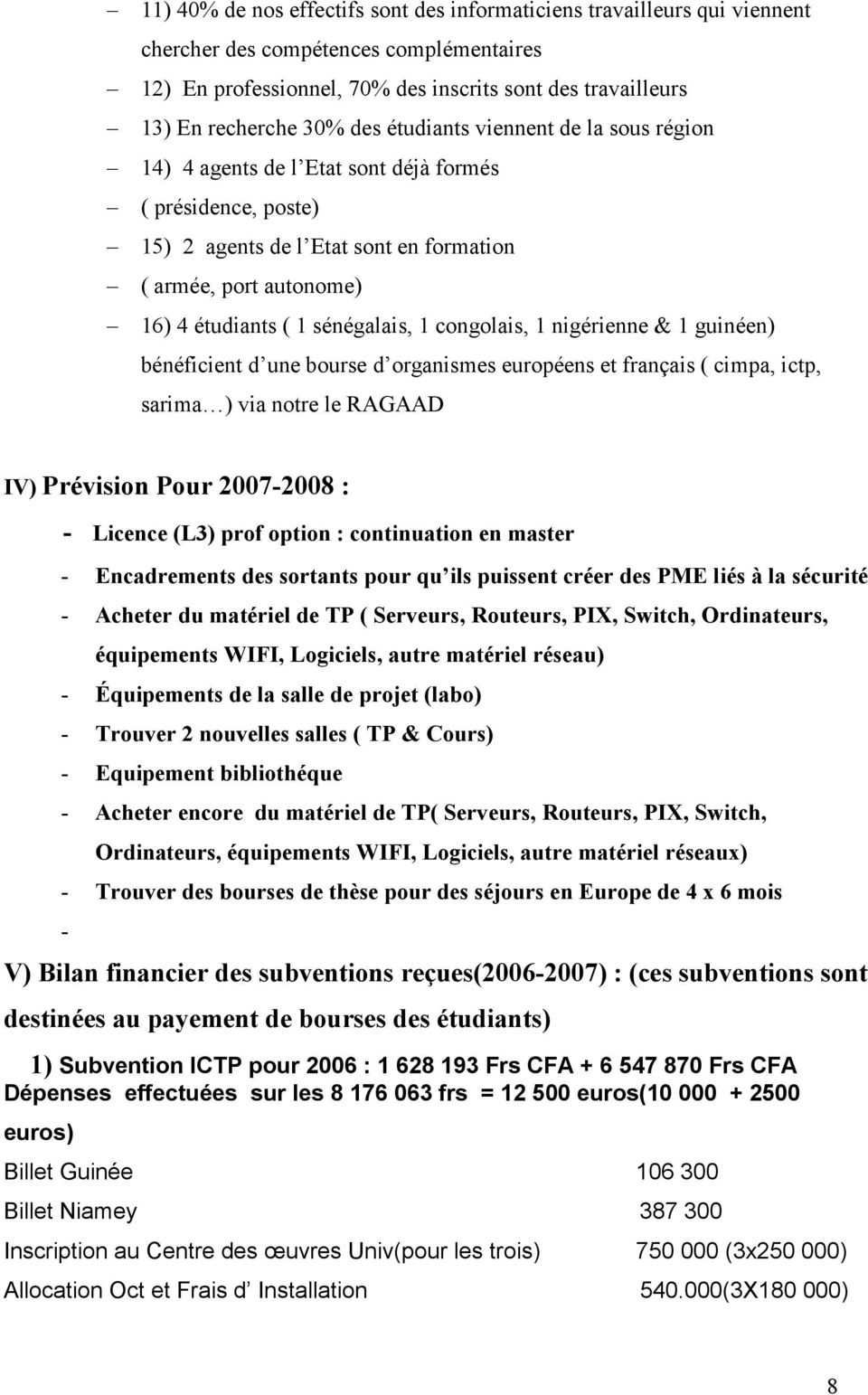 1 congolais, 1 nigérienne & 1 guinéen) bénéficient d une bourse d organismes européens et français ( cimpa, ictp, sarima ) via notre le RAGAAD IV) Prévision Pour 2007-2008 : - Licence (L3) prof